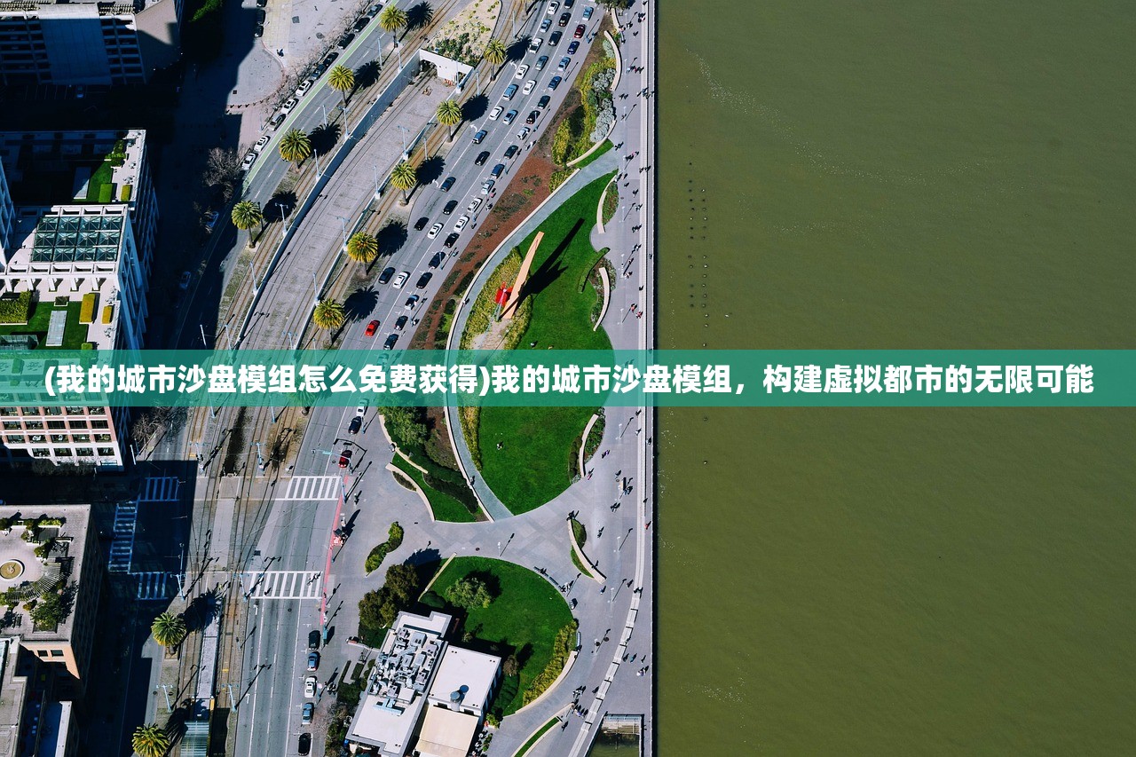 (我的城市沙盘模组怎么免费获得)我的城市沙盘模组，构建虚拟都市的无限可能