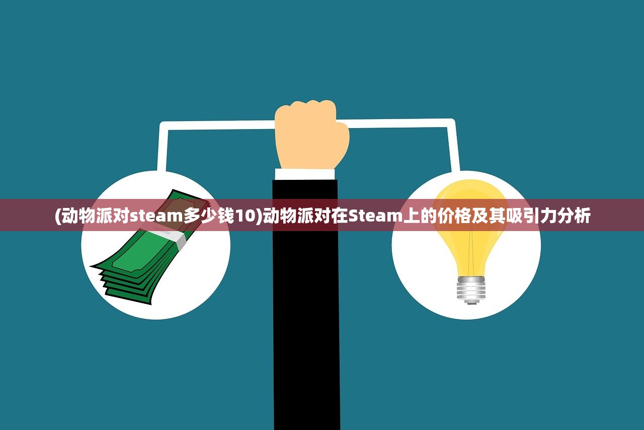 (动物派对steam多少钱10)动物派对在Steam上的价格及其吸引力分析