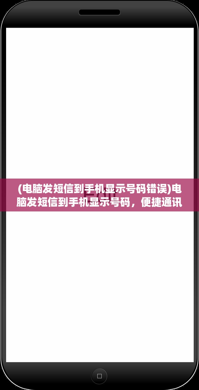 (电脑发短信到手机显示号码错误)电脑发短信到手机显示号码，便捷通讯的新方式