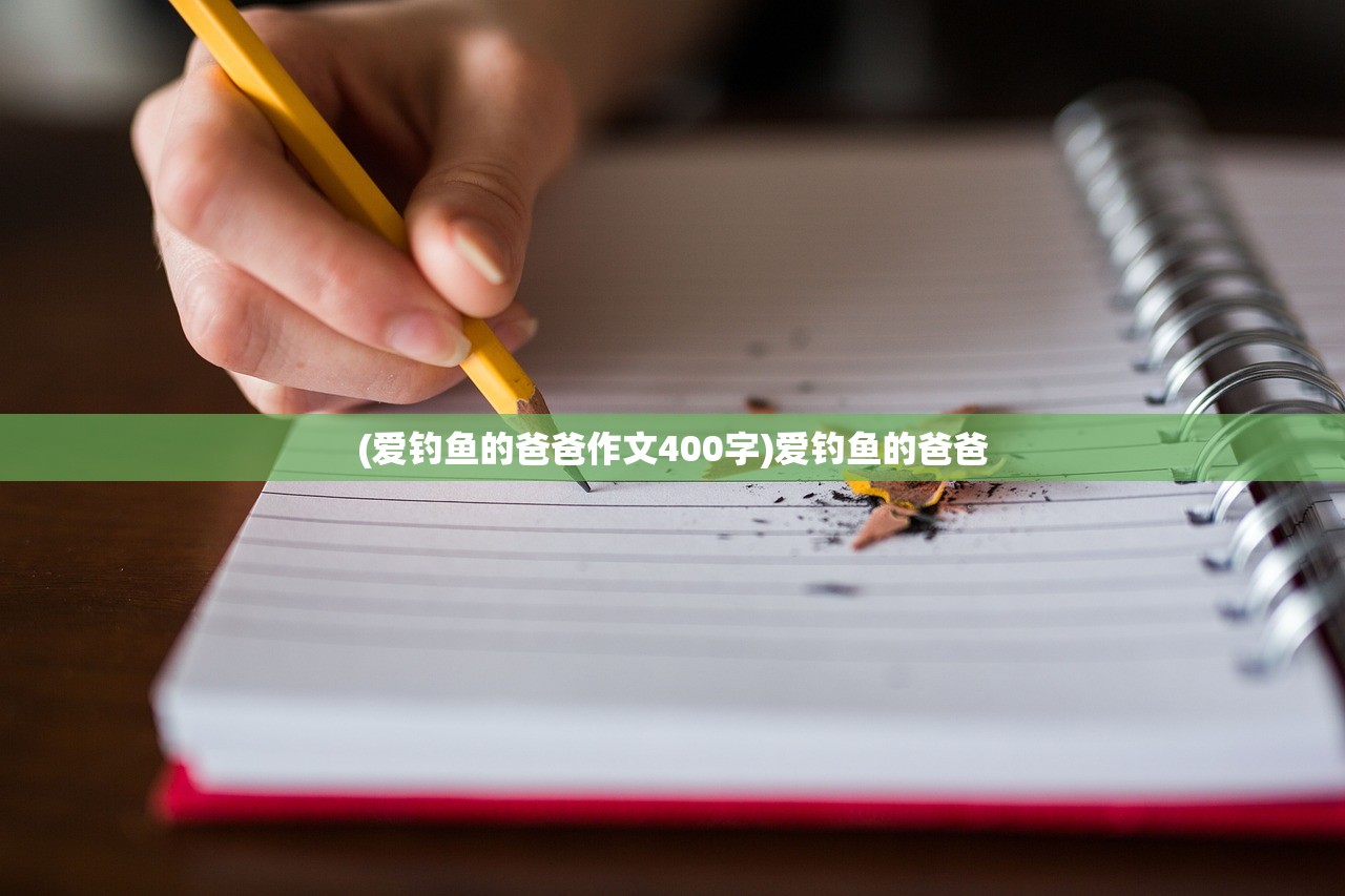 (爱钓鱼的爸爸作文400字)爱钓鱼的爸爸