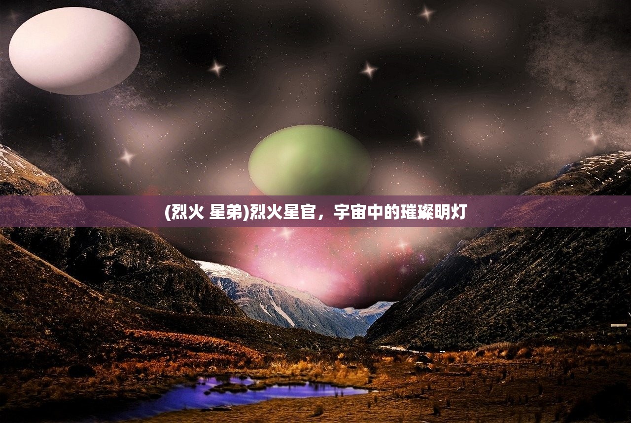 (烈火 星弟)烈火星官，宇宙中的璀璨明灯