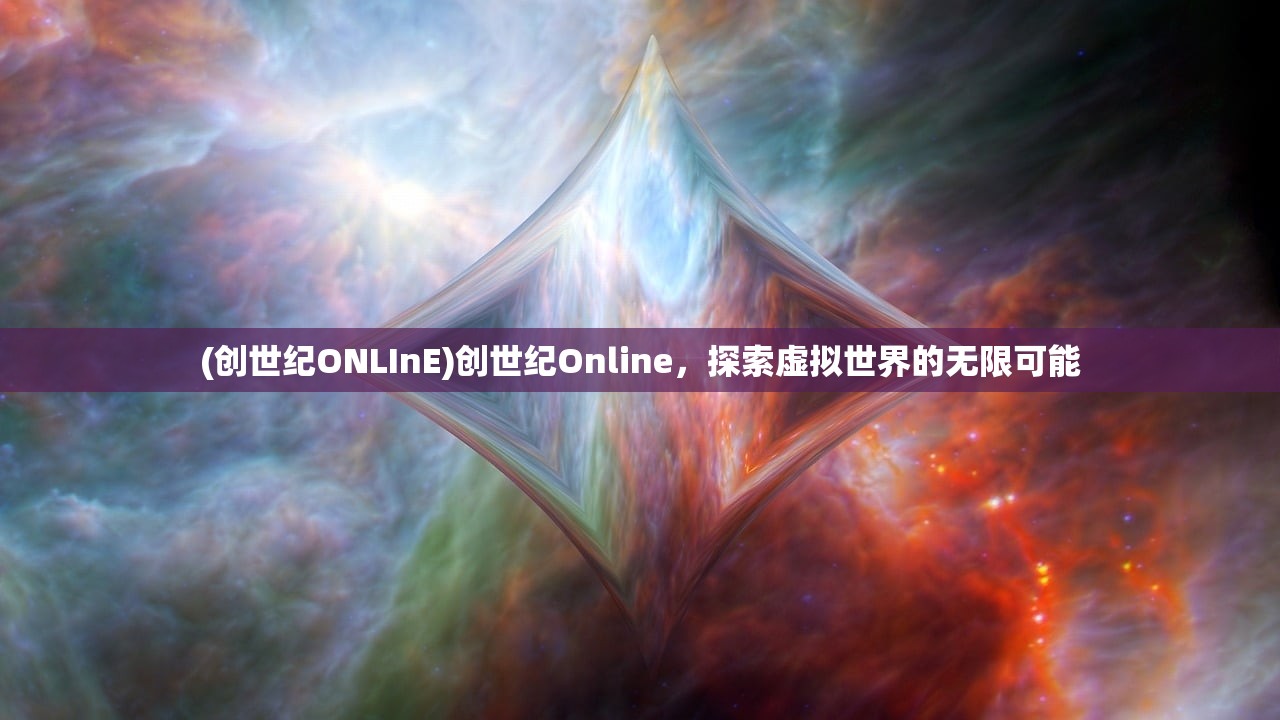 (创世纪ONLInE)创世纪Online，探索虚拟世界的无限可能