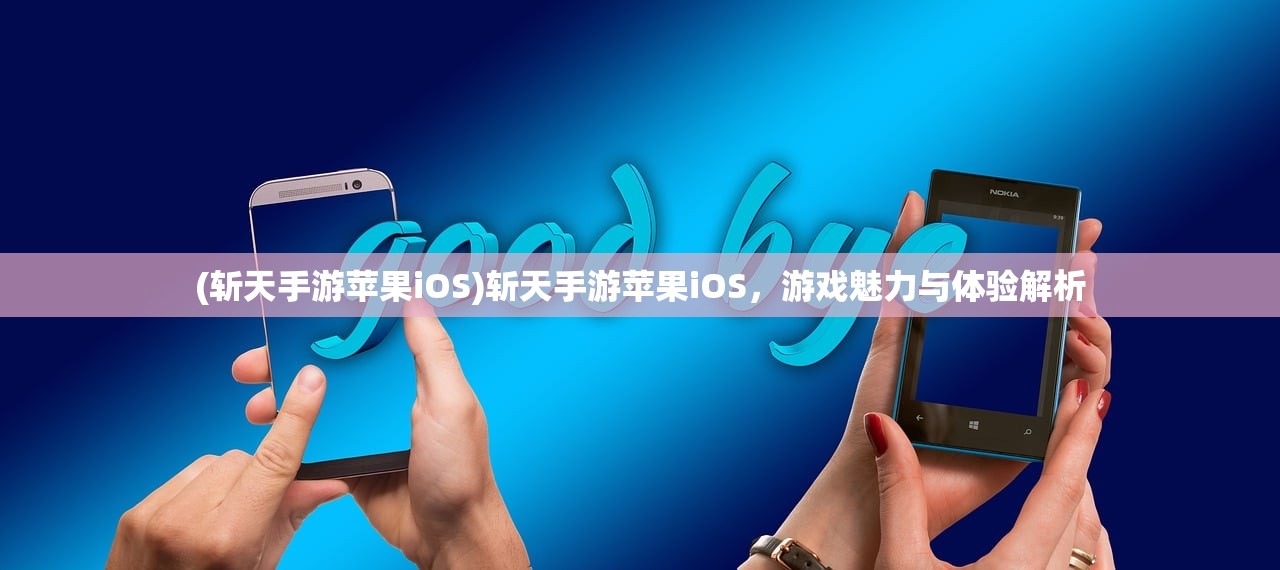 (斩天手游苹果iOS)斩天手游苹果iOS，游戏魅力与体验解析