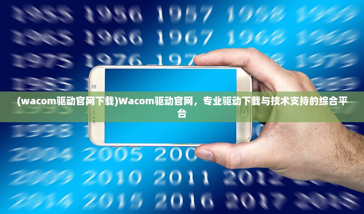 (wacom驱动官网下载)Wacom驱动官网，专业驱动下载与技术支持的综合平台